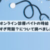 オンライン診療バイトの時給安すぎ問題？について調べました